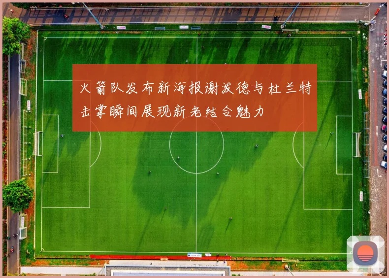 火箭队发布新海报谢泼德与杜兰特击掌瞬间展现新老结合魅力