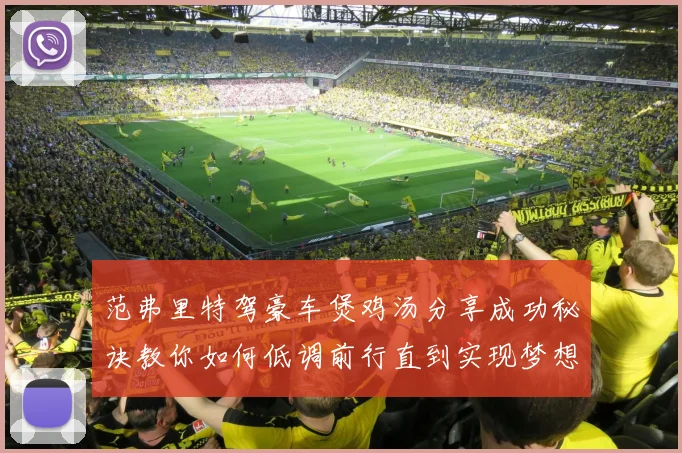 范弗里特驾豪车煲鸡汤分享成功秘诀教你如何低调前行直到实现梦想