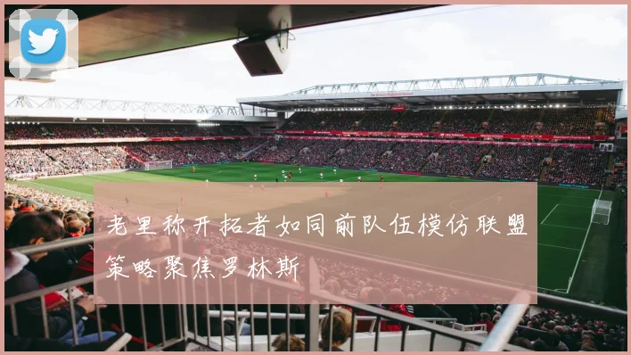 老里称开拓者如同前队伍模仿联盟策略聚焦罗林斯